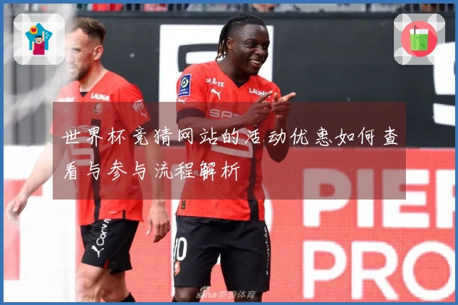 世界杯竞猜网站的活动优惠如何查看与参与流程解析